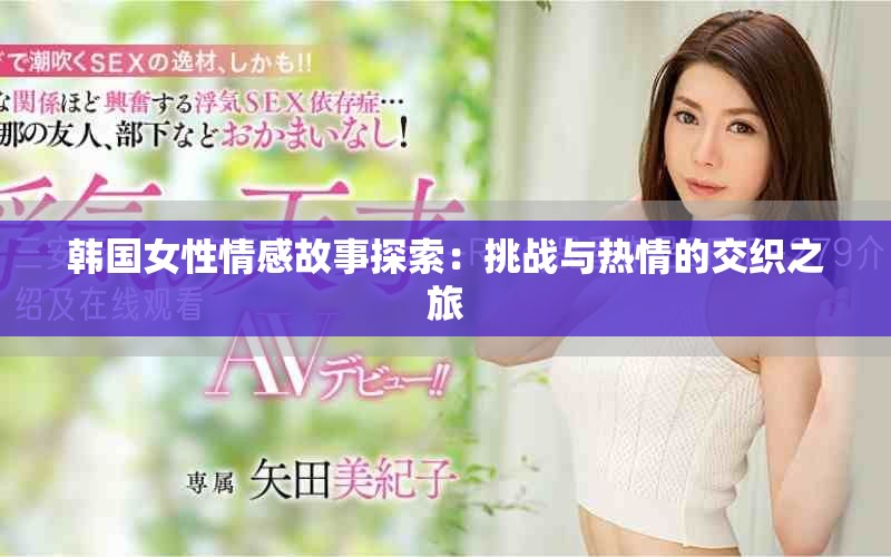 韩国女性情感故事探索：挑战与热情的交织之旅