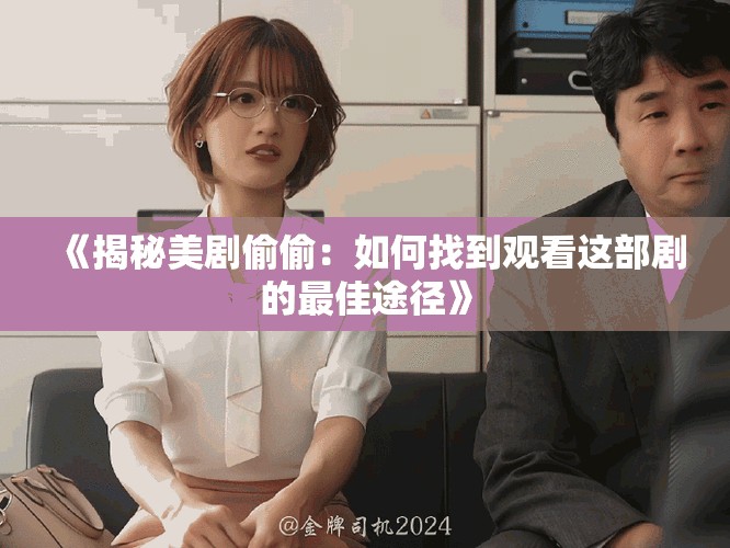 《揭秘美剧偷偷：如何找到观看这部剧的最佳途径》
