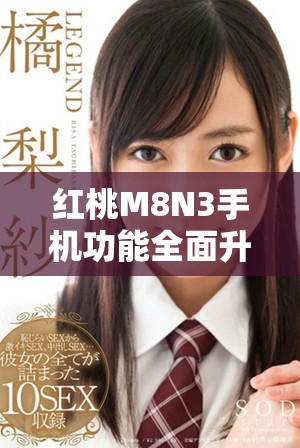 红桃M8N3手机功能全面升级带来全新体验