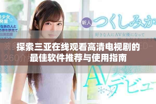 探索三亚在线观看高清电视剧的最佳软件推荐与使用指南