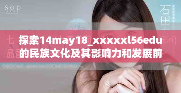 探索14may18_xxxxxl56edu的民族文化及其影响力和发展前景