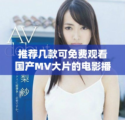 推荐几款可免费观看国产MV大片的电影播放器网址分享