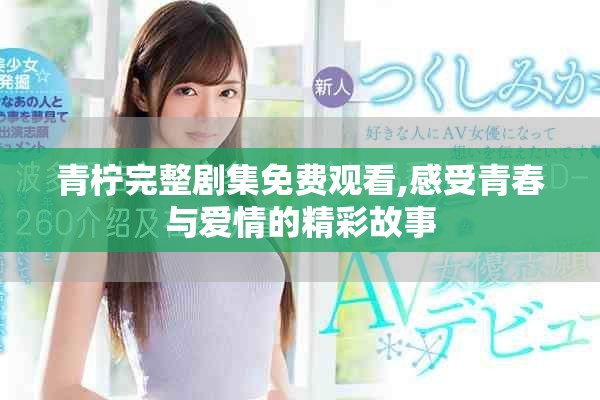 青柠完整剧集免费观看,感受青春与爱情的精彩故事