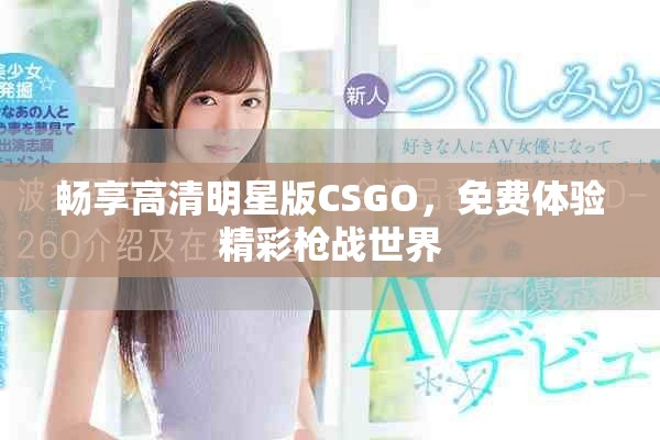 畅享高清明星版CSGO，免费体验精彩枪战世界