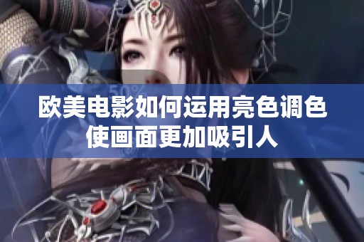 欧美电影如何运用亮色调色使画面更加吸引人