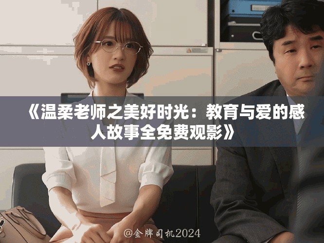 《温柔老师之美好时光：教育与爱的感人故事全免费观影》