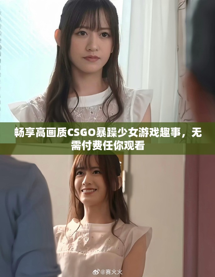 畅享高画质CSGO暴躁少女游戏趣事，无需付费任你观看