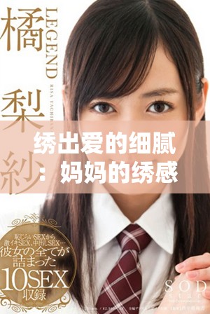绣出爱的细腻：妈妈的绣感与情感交织的故事