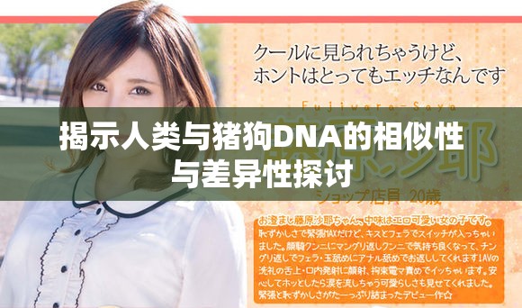 揭示人类与猪狗DNA的相似性与差异性探讨