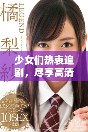 少女们热衷追剧，尽享高清电视剧免费观看的乐趣