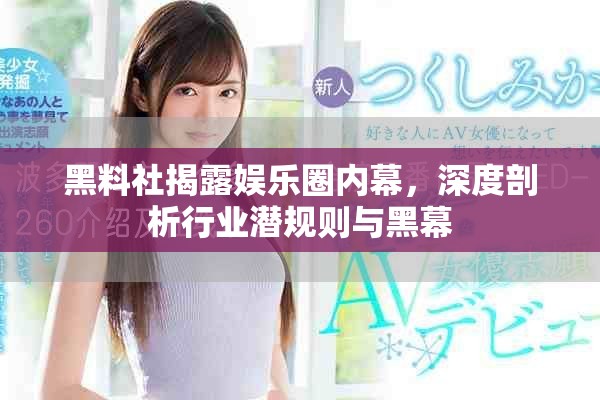黑料社揭露娱乐圈内幕，深度剖析行业潜规则与黑幕