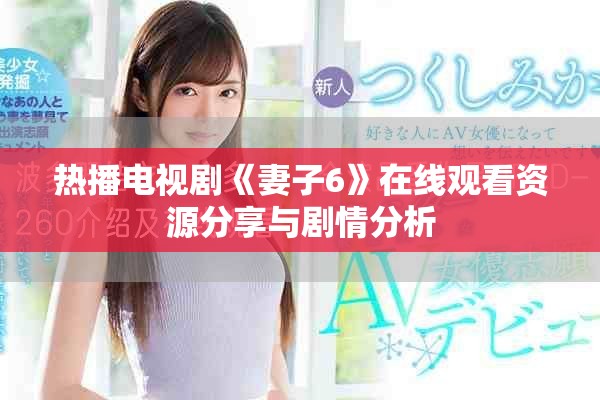 热播电视剧《妻子6》在线观看资源分享与剧情分析