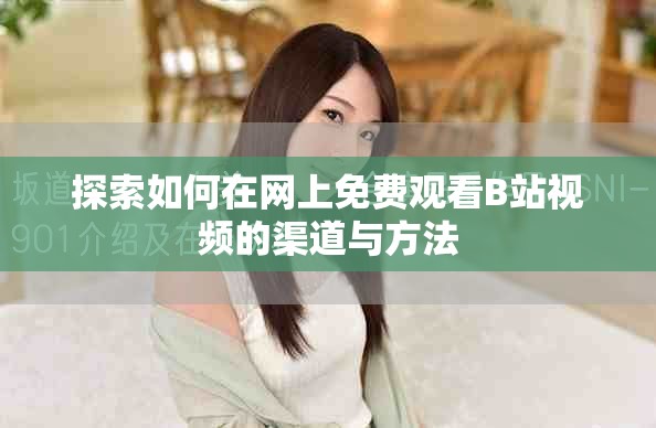 探索如何在网上免费观看B站视频的渠道与方法