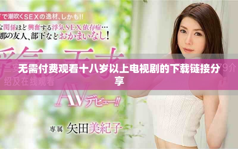 无需付费观看十八岁以上电视剧的下载链接分享