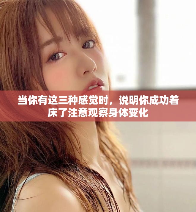 当你有这三种感觉时，说明你成功着床了注意观察身体变化