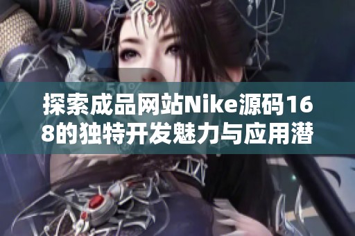 探索成品网站Nike源码168的独特开发魅力与应用潜力
