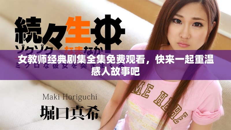 女教师经典剧集全集免费观看，快来一起重温感人故事吧