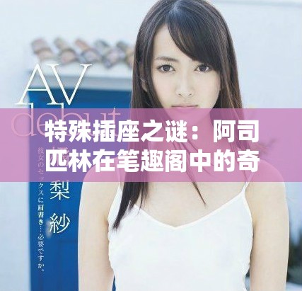 特殊插座之谜：阿司匹林在笔趣阁中的奇幻冒险故事