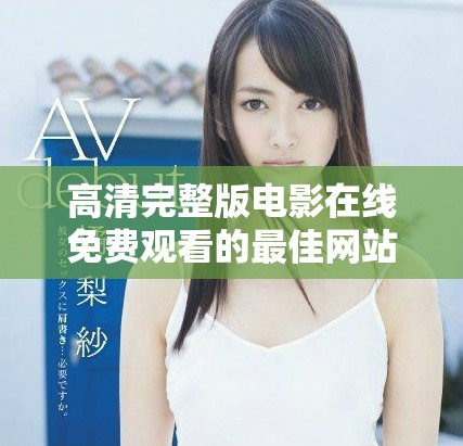 高清完整版电影在线免费观看的最佳网站推荐