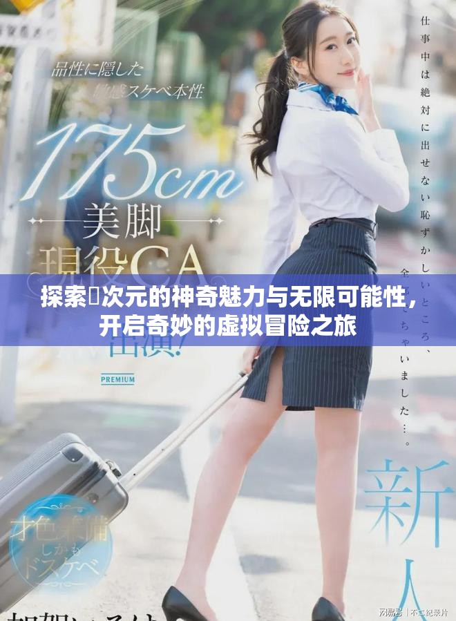 探索囧次元的神奇魅力与无限可能性，开启奇妙的虚拟冒险之旅