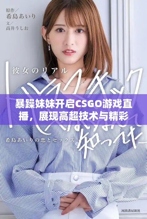 暴躁妹妹开启CSGO游戏直播，展现高超技术与精彩时刻