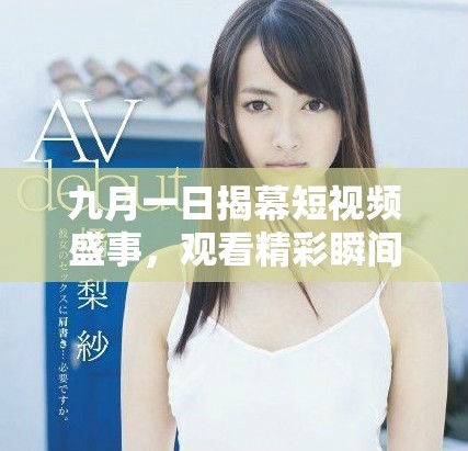 九月一日揭幕短视频盛事，观看精彩瞬间不容错过