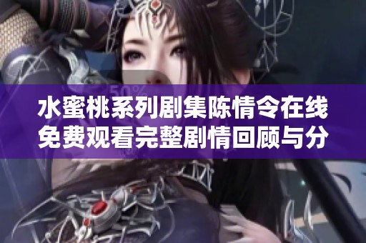 水蜜桃系列剧集陈情令在线免费观看完整剧情回顾与分析