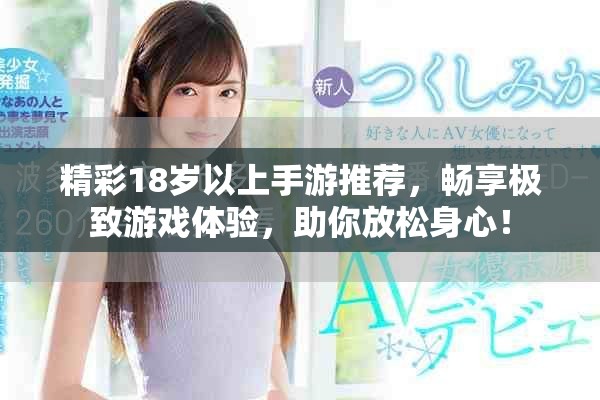 精彩18岁以上手游推荐，畅享极致游戏体验，助你放松身心！