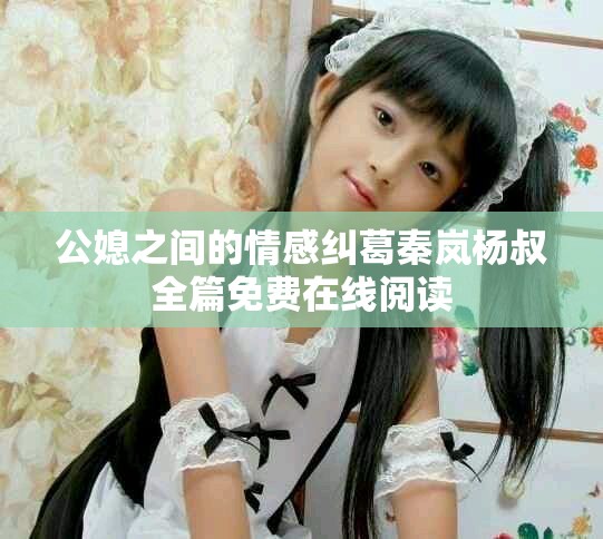公媳之间的情感纠葛秦岚杨叔全篇免费在线阅读