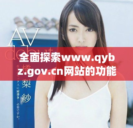 全面探索www.qybz.gov.cn网站的功能与服务亮点