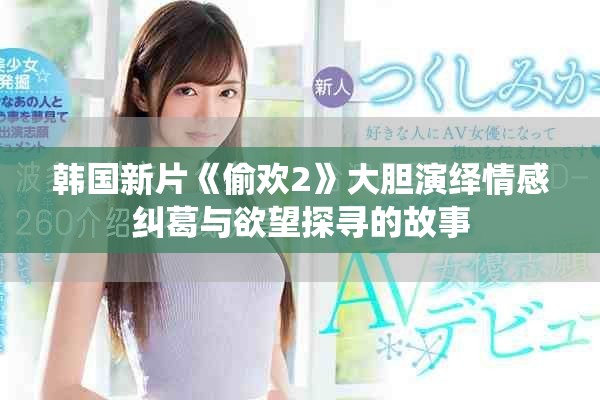 韩国新片《偷欢2》大胆演绎情感纠葛与欲望探寻的故事