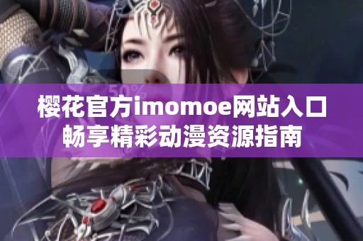 樱花官方imomoe网站入口畅享精彩动漫资源指南