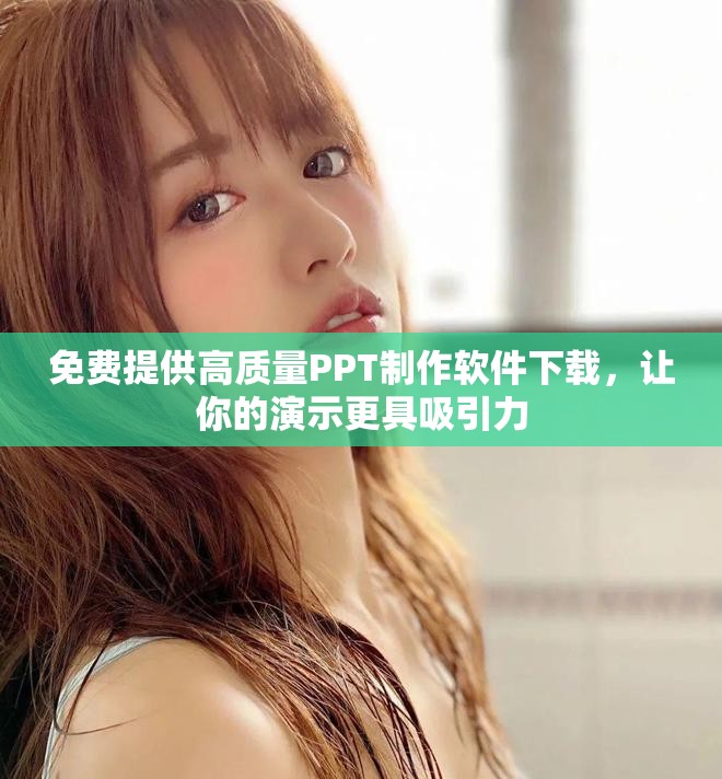 免费提供高质量PPT制作软件下载，让你的演示更具吸引力