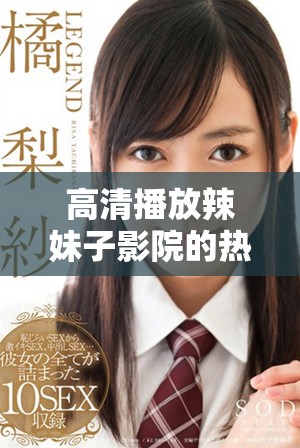 高清播放辣妹子影院的热门电视剧尽享视听盛宴