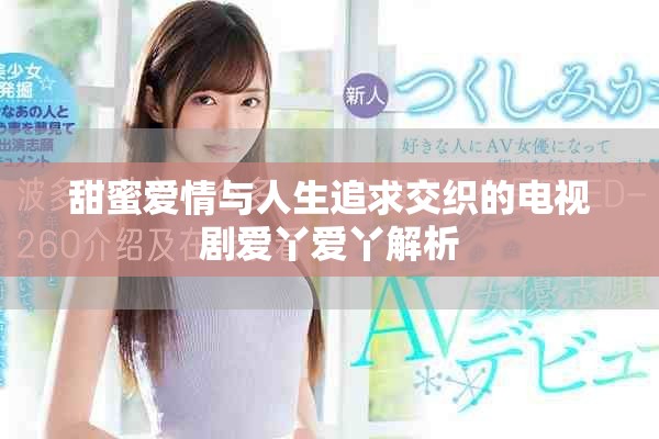 甜蜜爱情与人生追求交织的电视剧爱丫爱丫解析