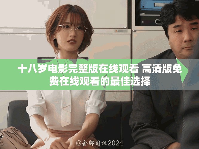 十八岁电影完整版在线观看 高清版免费在线观看的最佳选择