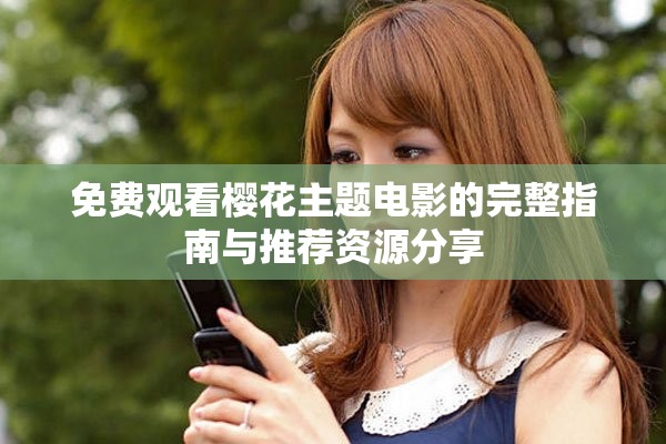 免费观看樱花主题电影的完整指南与推荐资源分享