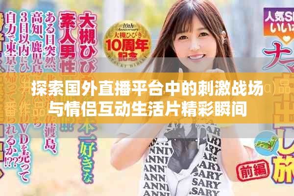 探索国外直播平台中的刺激战场与情侣互动生活片精彩瞬间