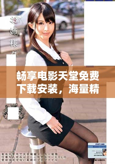 畅享电影天堂免费下载安装，海量精彩影片随心观看