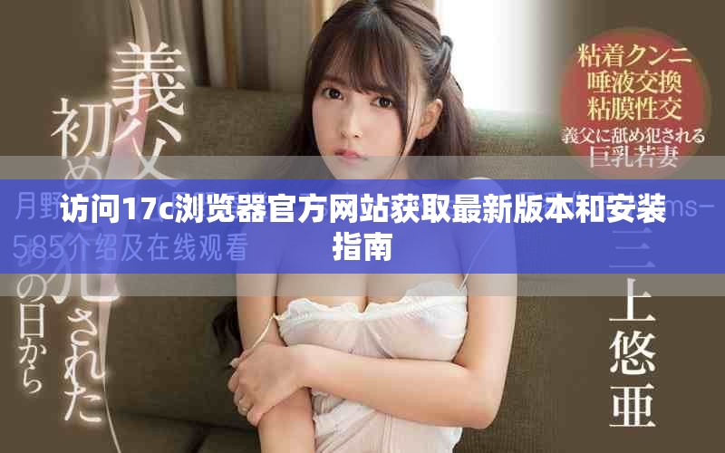 访问17c浏览器官方网站获取最新版本和安装指南