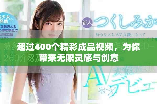 超过400个精彩成品视频，为你带来无限灵感与创意