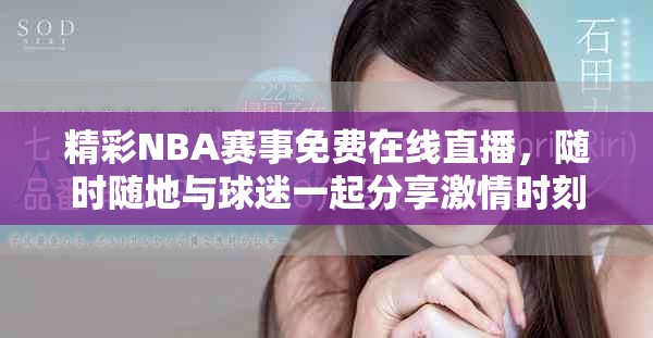 精彩NBA赛事免费在线直播，随时随地与球迷一起分享激情时刻