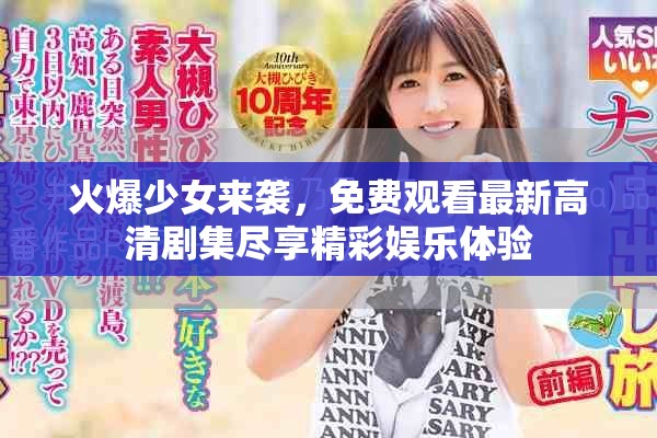 火爆少女来袭，免费观看最新高清剧集尽享精彩娱乐体验