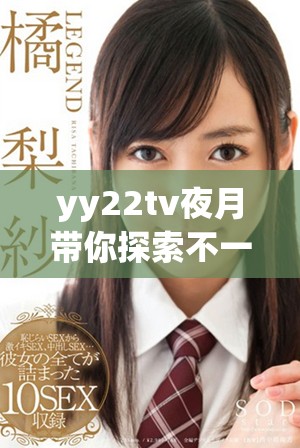 yy22tv夜月带你探索不一样的夜生活体验与精彩内容