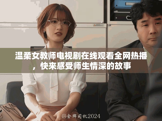 温柔女教师电视剧在线观看全网热播，快来感受师生情深的故事