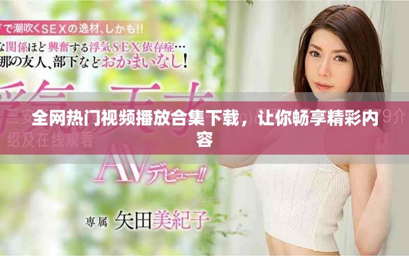 全网热门视频播放合集下载，让你畅享精彩内容