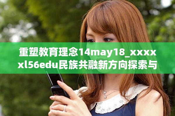 重塑教育理念14may18_xxxxxl56edu民族共融新方向探索与实践