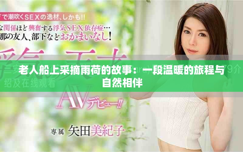 老人船上采摘雨荷的故事：一段温暖的旅程与自然相伴