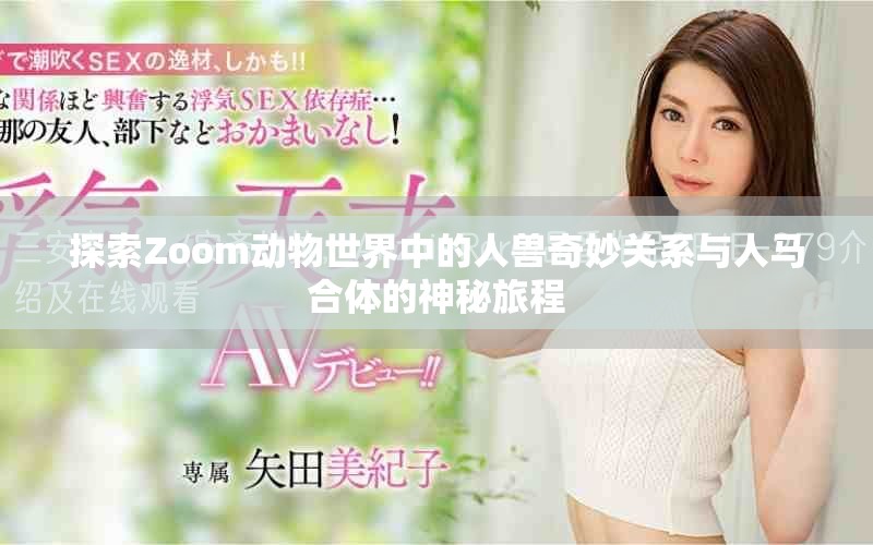探索Zoom动物世界中的人兽奇妙关系与人马合体的神秘旅程