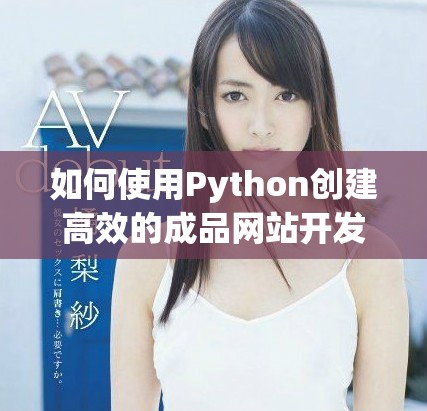如何使用Python创建高效的成品网站开发解决方案